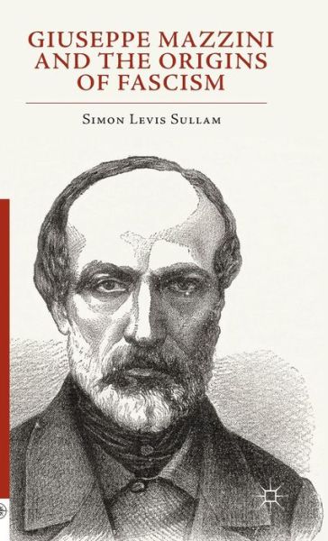 Cover for Simon Levis Sullam · Giuseppe Mazzini and the Origins of Fascism - Italian and Italian American Studies (Hardcover Book) [1st ed. 2015 edition] (2015)