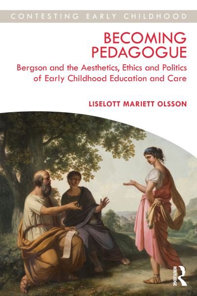Cover for Olsson, Liselott (Sodertorn University, Sweden) · Becoming Pedagogue: Bergson and the Aesthetics, Ethics and Politics of Early Childhood Education and Care - Contesting Early Childhood (Pocketbok) (2023)