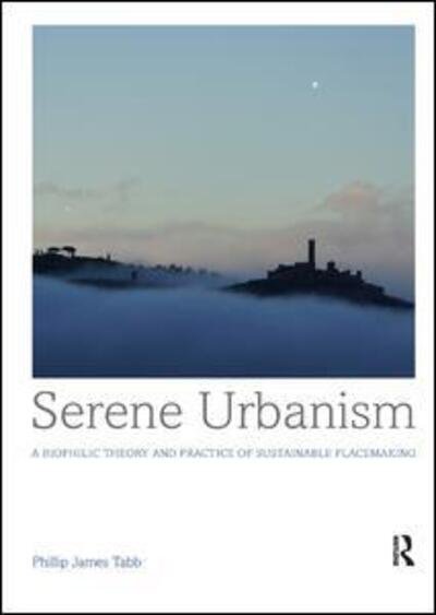 Cover for Phillip James Tabb · Serene Urbanism: A biophilic theory and practice of sustainable placemaking (Pocketbok) (2018)