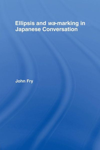 Ellipsis and wa-marking in Japanese Conversation - Outstanding Dissertations in Linguistics - John Fry - Books - Taylor & Francis Ltd - 9781138968585 - February 29, 2016
