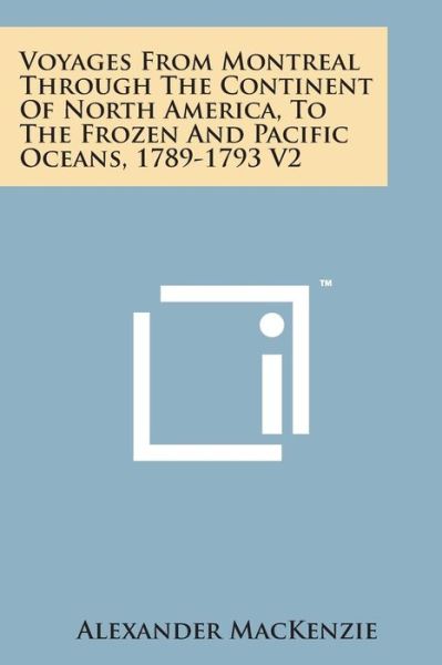 Cover for Alexander Mackenzie · Voyages from Montreal Through the Continent of North America, to the Frozen and Pacific Oceans, 1789-1793 V2 (Paperback Book) (2014)