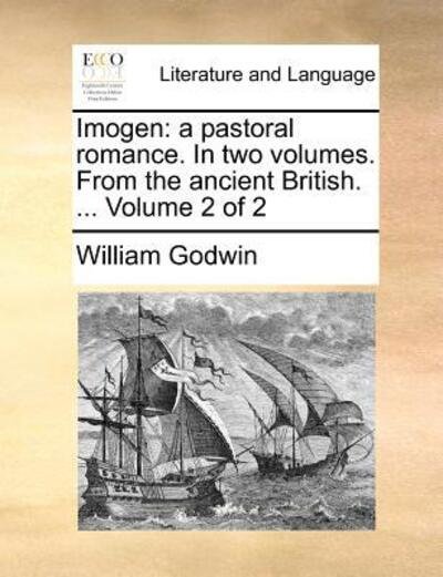 Cover for William Godwin · Imogen: a Pastoral Romance. in Two Volumes. from the Ancient British. ... Volume 2 of 2 (Paperback Book) (2010)