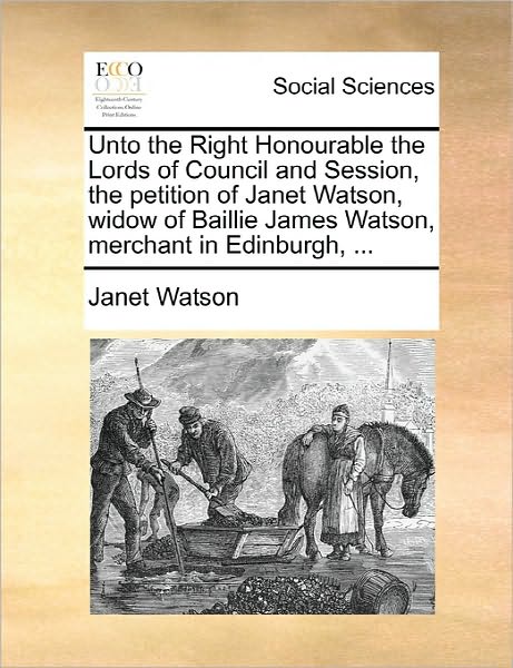 Cover for Janet Watson · Unto the Right Honourable the Lords of Council and Session, the Petition of Janet Watson, Widow of Baillie James Watson, Merchant in Edinburgh, ... (Paperback Book) (2010)