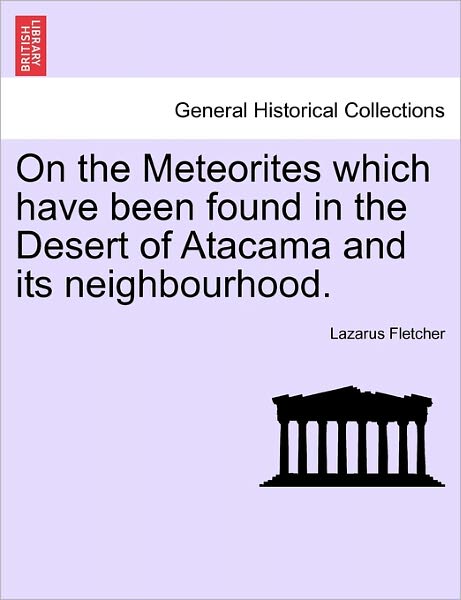 Cover for Lazarus Fletcher · On the Meteorites Which Have Been Found in the Desert of Atacama and Its Neighbourhood. (Paperback Book) (2011)