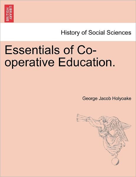 Cover for George Jacob Holyoake · Essentials of Co-operative Education. (Taschenbuch) (2011)