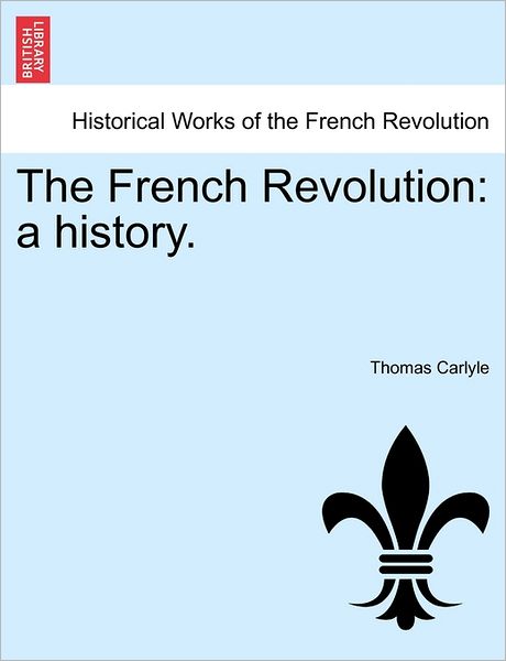 The French Revolution: a History. Vol. III - Thomas Carlyle - Books - British Library, Historical Print Editio - 9781241419585 - March 25, 2011