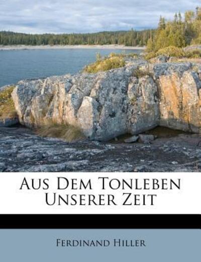 Aus Dem Tonleben Unserer Zeit - Hiller - Książki - Nabu Press - 9781246469585 - 1 września 2011