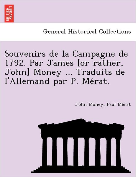 Cover for John Money · Souvenirs De La Campagne De 1792. Par James [or Rather, John] Money ... Traduits De L'allemand Par P. Me Rat. (Paperback Book) (2012)