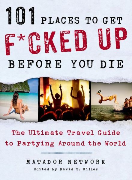 Cover for Matador Network · 101 Places to Get F*cked Up Before You Die (Paperback Book) (2014)