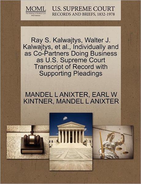 Cover for Mandel L Anixter · Ray S. Kalwajtys, Walter J. Kalwajtys, et Al., Individually and As Co-partners Doing Business As U.s. Supreme Court Transcript of Record with Supporti (Paperback Book) (2011)