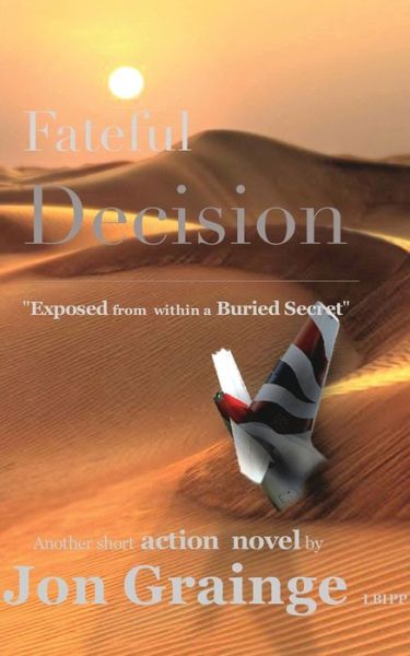 Cover for Another Short Action Novel by J Grainge · Fateful Decision _________________________________________________ &quot;Exposed from Within a Buried Secret&quot; (Paperback Book) (2014)