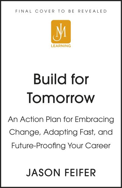 Cover for Jason Feifer · Build for Tomorrow: An Action Plan for Embracing Change, Adapting Fast, and Future-Proofing Your Career (Hardcover Book) (2022)