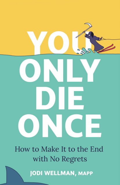 Cover for Jodi Wellman · You Only Die Once: How To Make It To The End With No Regrets (Paperback Book) (2025)