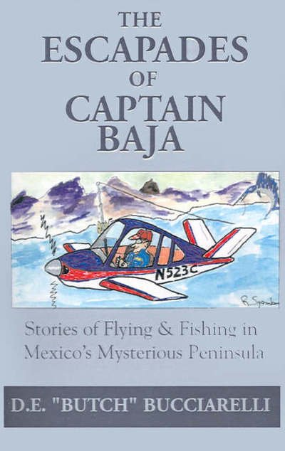 Cover for D E Bucciarelli · The Escapades of Captain Baja: Stories of Flying &amp; Fishing in Mexico's Mysterious Peninsula (Paperback Bog) (2001)