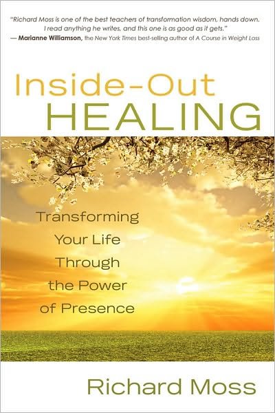 Inside-out Healing: Transforming Your Life Through the Power of Presence - Richard Moss - Bøger - Hay House - 9781401927585 - 1. februar 2011