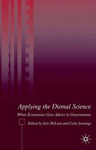 Cover for Mclean, Iain, Professor · Applying the Dismal Science: When Economists Give Advice to Governments (Hardcover Book) [2005 edition] (2005)