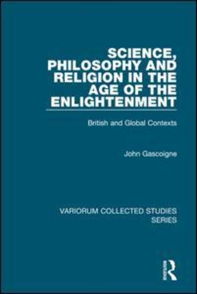 Cover for John Gascoigne · Science, Philosophy and Religion in the Age of the Enlightenment: British and Global Contexts - Variorum Collected Studies (Hardcover Book) (2010)