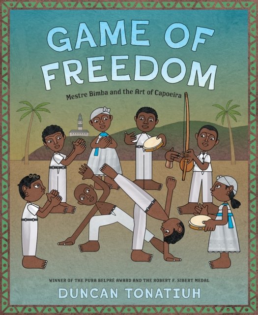 Cover for Duncan Tonatiuh · Game of Freedom: Mestre Bimba and the Art of Capoeira (Hardcover Book) (2023)