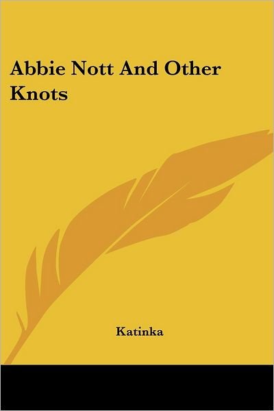 Abbie Nott and Other Knots - Katinka - Books - Kessinger Publishing, LLC - 9781432691585 - June 25, 2007