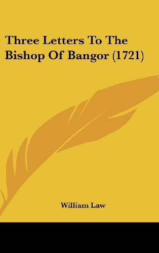 Three Letters to the Bishop of Bangor (1721) - William Law - Books - Kessinger Publishing, LLC - 9781436549585 - June 2, 2008