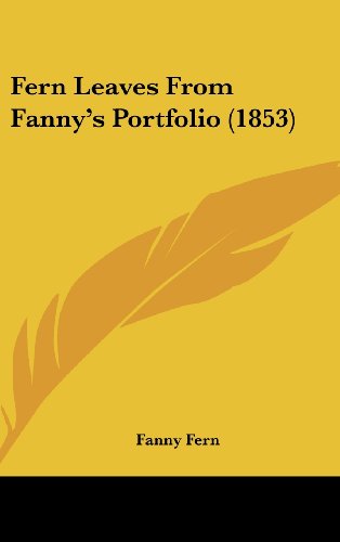 Fern Leaves from Fanny's Portfolio (1853) - Fanny Fern - Books - Kessinger Publishing, LLC - 9781436974585 - August 18, 2008