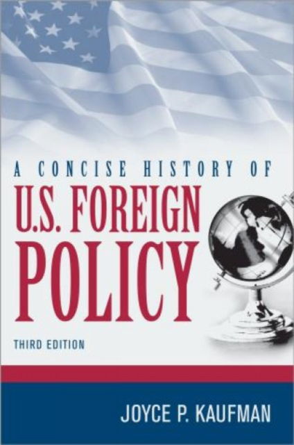 Cover for Joyce P. Kaufman · A Concise History of U.S. Foreign Policy (Hardcover Book) [Third edition] (2013)