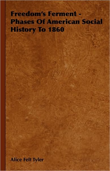 Freedom's Ferment - Phases Of American Social History To 1860 - Alice Felt Tyler - Böcker - Read Books - 9781443721585 - 4 november 2008