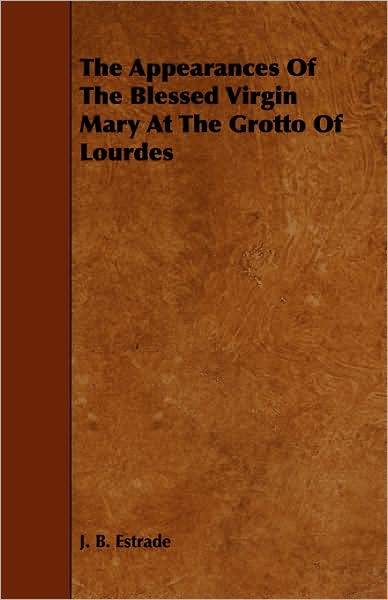 Cover for J B Estrade · The Appearances of the Blessed Virgin Mary at the Grotto of Lourdes (Paperback Book) (2008)