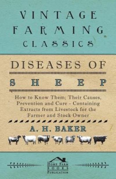 Diseases of Sheep - How to Know Them; Their Causes, Prevention and Cure - Containing Extracts from Livestock for the Farmer and Stock Owner - A H Baker - Books - Abhedananda Press - 9781446535585 - February 11, 2011