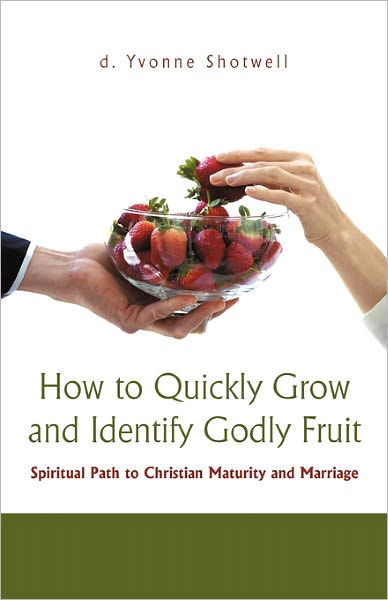 Cover for D Yvonne Shotwell · How to Quickly Grow and Identify Godly Fruit: Spiritual Path to Christian Maturity and Marriage (Taschenbuch) (2011)