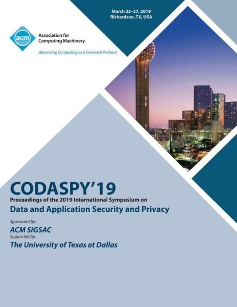 Codaspy'19: Proceedings of the 2019 International Symposium on Data and Application Security and Privacy - Codaspy'19 - Bücher - ACM - 9781450370585 - 20. März 2020