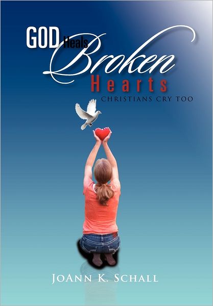 Cover for Joann K Schall · God Heals Broken Hearts: Christians Cry Too (Hardcover Book) (2011)