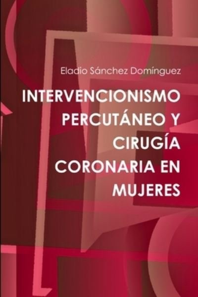 Cover for Eladio Sánchez Domínguez · Intervencionismo Percutáneo y Cirugía Coronaria en Mujeres (Buch) (2012)