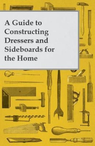 Cover for Anon. · A Guide to Constructing Dressers and Sideboards for the Home (Paperback Bog) (2014)