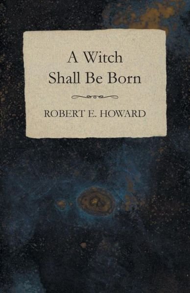 Cover for Robert E. Howard · A Witch Shall Be Born (Paperback Bog) (2014)