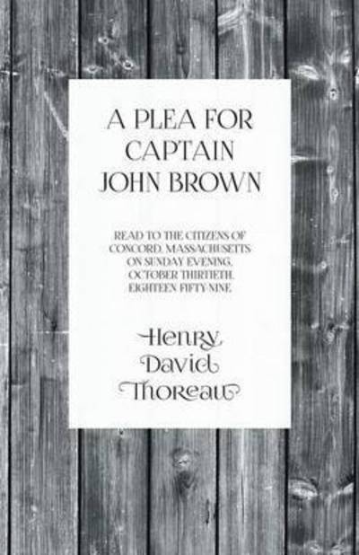 Cover for Henry David Thoreau · A Plea for Captain John Brown - Read to the citizens of Concord, Massachusetts on Sunday evening, October thirtieth, eighteen fifty-nine (Pocketbok) (2016)