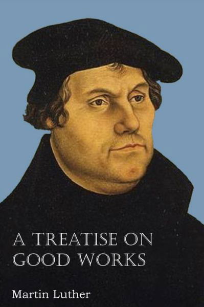 Cover for Martin Luther · A Treatise on Good Works (Paperback Book) (2013)