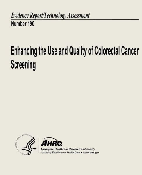 Cover for U S Department of Heal Human Services · Enhancing the Use and Quality of Colorectal Cancer Screening: Evidence Report / Technology Assessment Number 190 (Paperback Book) (2013)