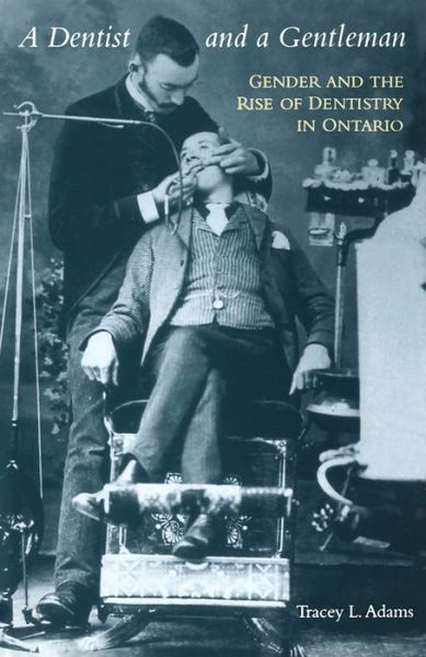 Cover for Tracey L Adams · A Dentist and a Gentleman: Gender and the Rise of Dentistry in Ontario (Paperback Book) (2000)