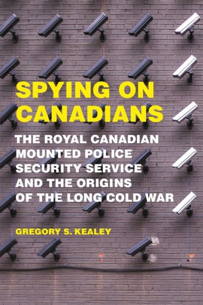 Cover for Gregory S. Kealey · Spying on Canadians: The Royal Canadian Mounted Police Security Service and the Origins of the Long Cold War (Paperback Book) (2017)