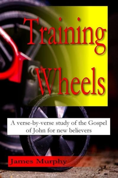 Cover for James Murphy · Training Wheels: a Verse-by-verse Study of the Gospel of John for New Believers (Paperback Bog) (2014)