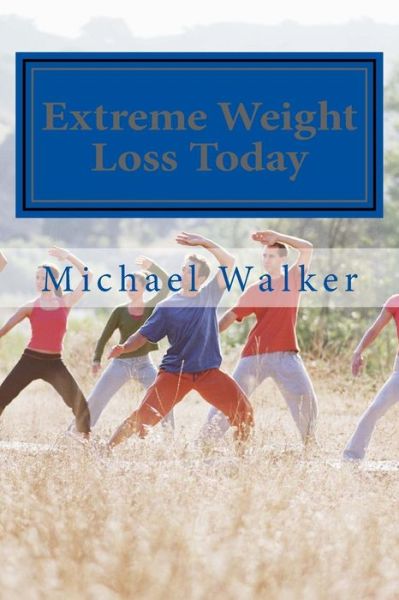 Cover for Michael Walker · Extreme Weight Loss Today: 4 Steps to Take Control of Your Body &amp; Start Losing Weight Today (Paperback Book) (2014)