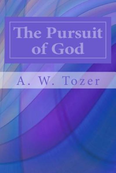 The Pursuit of God - A W Tozer - Books - Createspace Independent Publishing Platf - 9781497348585 - March 14, 2014