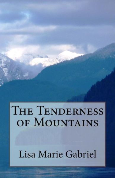 Cover for Lisa Marie Gabriel · The Tenderness of Mountains (Paperback Book) (2014)