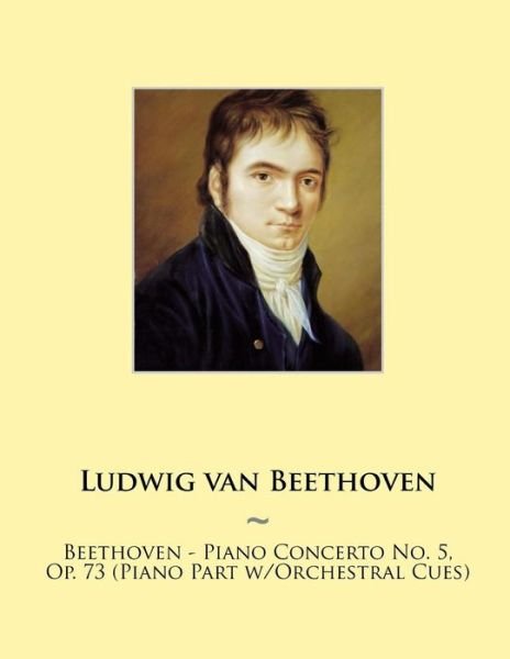 Beethoven - Piano Concerto No. 5, Op. 73 (Piano Part W/orchestral Cues) - Ludwig Van Beethoven - Books - Createspace - 9781500323585 - June 26, 2014