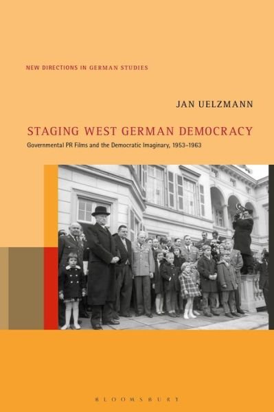 Cover for Uelzmann, Prof Jan (Georgia Institute of Technology, USA) · Staging West German Democracy: Governmental PR Films and the Democratic Imaginary, 1953-1963 - New Directions in German Studies (Pocketbok) (2020)