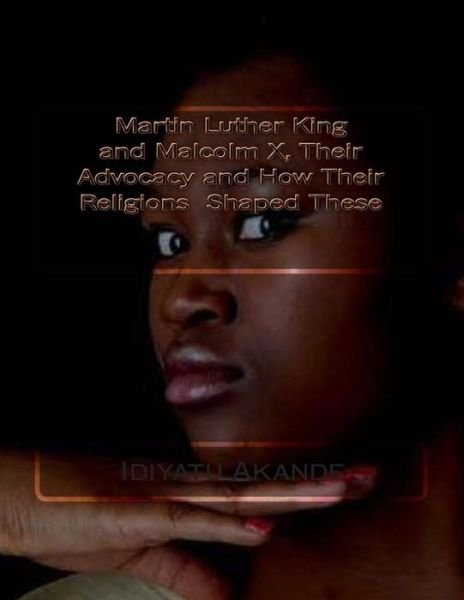 Martin Luther King and Malcolm X, Their Advocacy and How Their Religions Shaped These - Idiyatu Akande - Bøger - CreateSpace Independent Publishing Platf - 9781502358585 - 15. september 2014