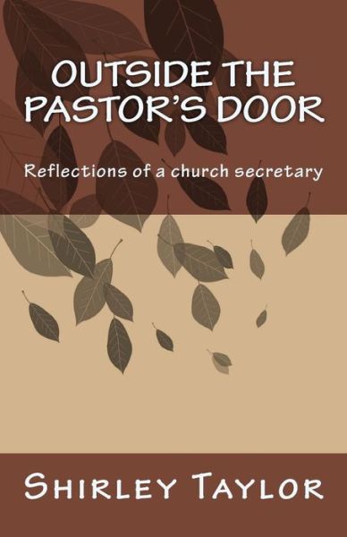 Outside the Pastor's Door: Reflections of a Church Secretary - Shirley Taylor - Bøger - CreateSpace Independent Publishing Platf - 9781502361585 - 24. september 2014