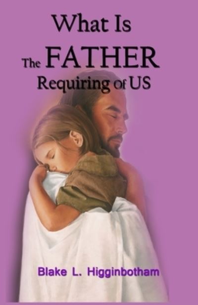 Cover for Blake L Higginbotham · What Is The Father Requiring Of Us? (Paperback Book) (2014)