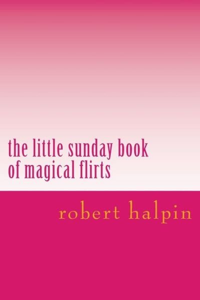 Cover for Mr Robert Anthony Halpin · The Little Sunday Book of Magical Flirts (Pocketbok) (2014)